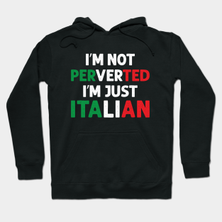 Im Not Perverted Im Just Italian Hoodie - I'm Not Perverted I'm Just Italian by Julorzo
